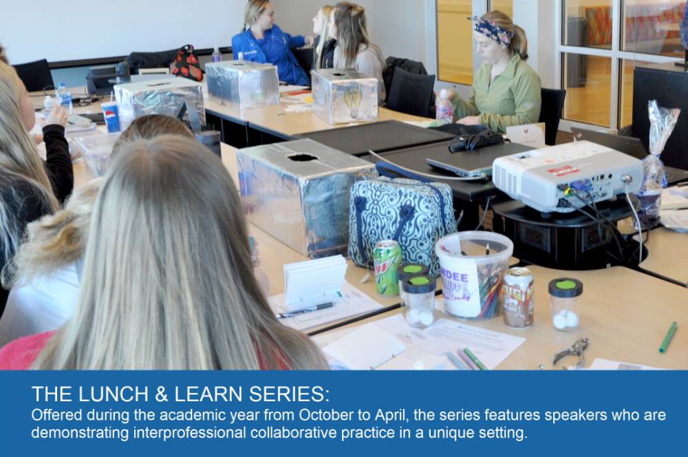THE LUNCH & LEARN SERIES: Offered during the academic year from October to April, the series features speakers who are demonstrating interprofessional collaborative practice in a unique setting.